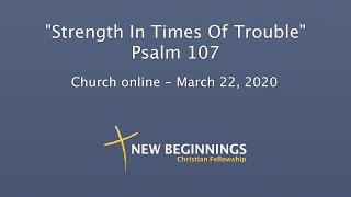 Strength in Times of Trouble Psalm 107 - March 22, 2020