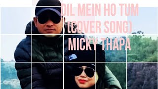 Dil mein ho tum (cover song) - Micky Thapa...❤️❤️❤️