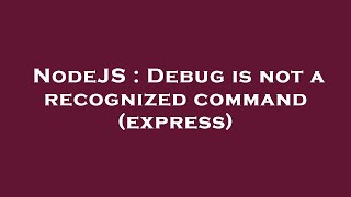 NodeJS : Debug is not a recognized command (express)