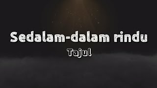 Sedalam-dalam rindu - Tajul (Lyrics)