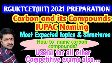 CARBON AND ITS COMPOUNDS, IUPAC NAMING,RGUKTCET PREPARATION, USEFUL FOR ALL COMPETITIVE EXAMS