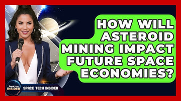 How Will Asteroid Mining Impact Future Space Economies? - Space Tech Insider