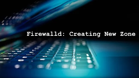 Firewalld: Adding a New Zone (GUI/Terminal)