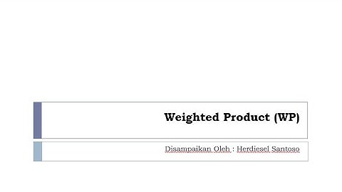Metode Weighted Product (WP) untuk Sistem Pendukung Keputusan (SPK) Konsep dan Praktik