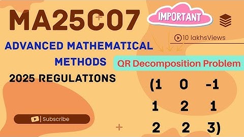 MA25C07 Unit 1 Linear Algebra | QR Decomposition Problem | Advanced Mathematical Methods 