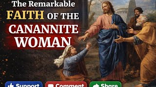 Reflection -5 The remarkable faith of the Cannanite Woman.