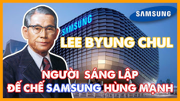 TẬP ĐOÀN SAMSUNG - KHỞI NGHIỆP TỪ NHÀ MÁY XAY GẠO TRỞ THÀNH ĐẾ CHẾ HÙNG MẠNH NHẤT NHÌ THẾ GIỚI