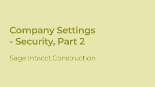 Sage Intacct Construction: How to Configure the Company Module Security Settings (Part 2)