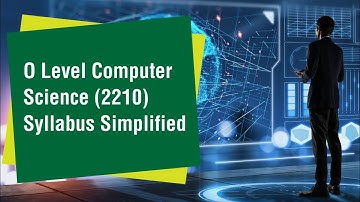 O Level Computer Science (2210) Syllabus Simplified