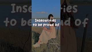 Insecurities To Be Proud Of