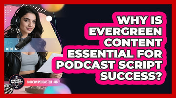 Why Is Evergreen Content Essential For Podcast Script Success? - Modern Podcaster Hub
