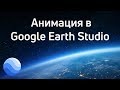 Эффектная анимация в Google Earth Studio