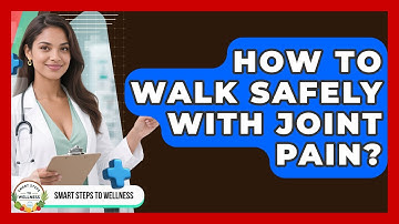 How To Walk Safely With Joint Pain? - Smart Steps to Wellness