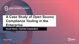A Case Study of Open Source Compliance Tooling in the Enterprise - Kouki Hama, Toshiba Corporation