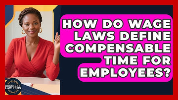 How Do Wage Laws Define Compensable Time For Employees? - Business Law Pros