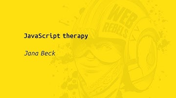 Web Rebels 2017 – Jana Beck – JavaScript Therapy