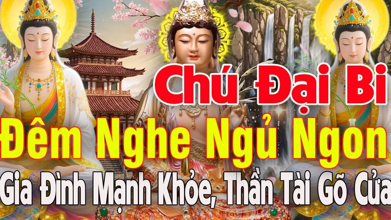 Cứ Tối Nghe Kinh Chú Đại Bi 108 Biến Mẹ Quan Âm Che Chở Gia Đình Khỏe Mạnh Thần Tài Gõ Cửa