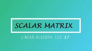 Lec - 17 Scalar Matrix || Identity Matrix | CSIR NET | GATE MA | IIT JAM MA | DU B Sc Maths