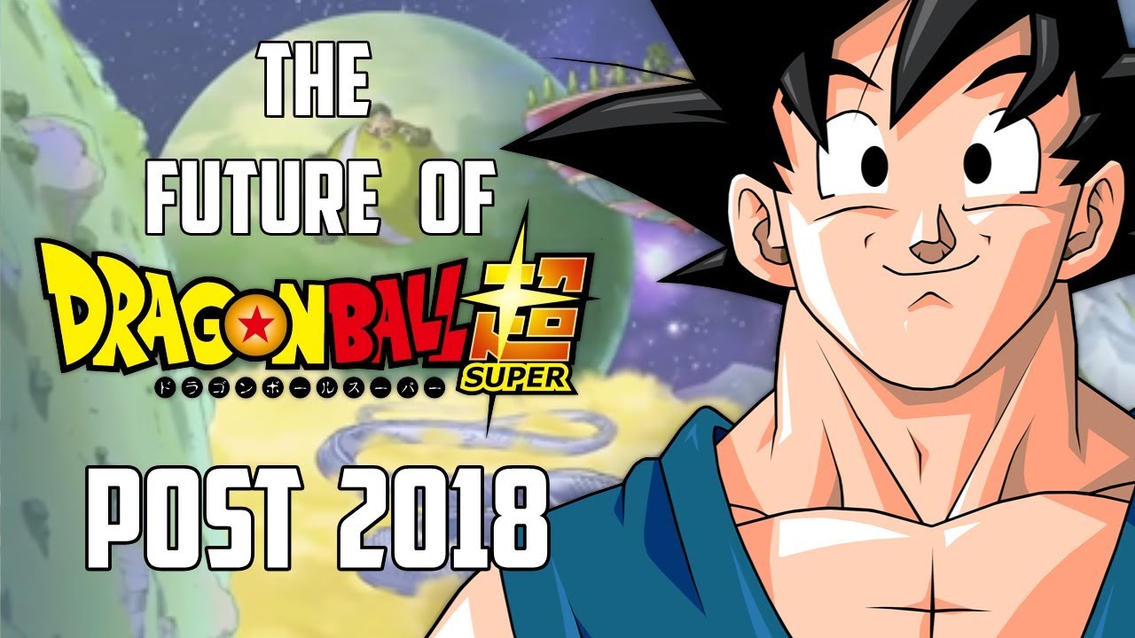 What is The Future of Dragon Ball Super After 2018? - YouTube