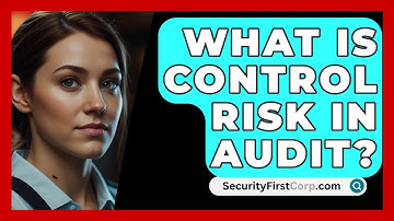 What Is Control Risk In Audit? - SecurityFirstCorp.com
