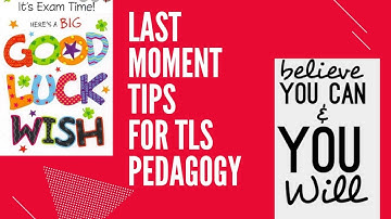 Best of Luck for your TLS PEDAGOGY EXAM: LAST MINUTE TIPS