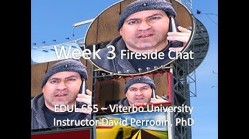 Week 3 Fireside Chat - EDUL 655 - Viterbo University - Instructor David Perrodin, PhD