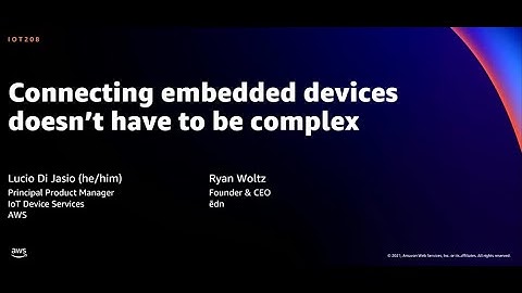 AWS re:Invent 2021 - Connecting embedded devices doesn