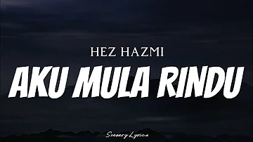 HEZ HAZMI - Aku Mula Rindu ( Lyrics )