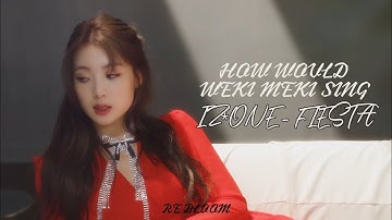 how would WEKI MEKI sing “IZ*ONE - FIESTA”