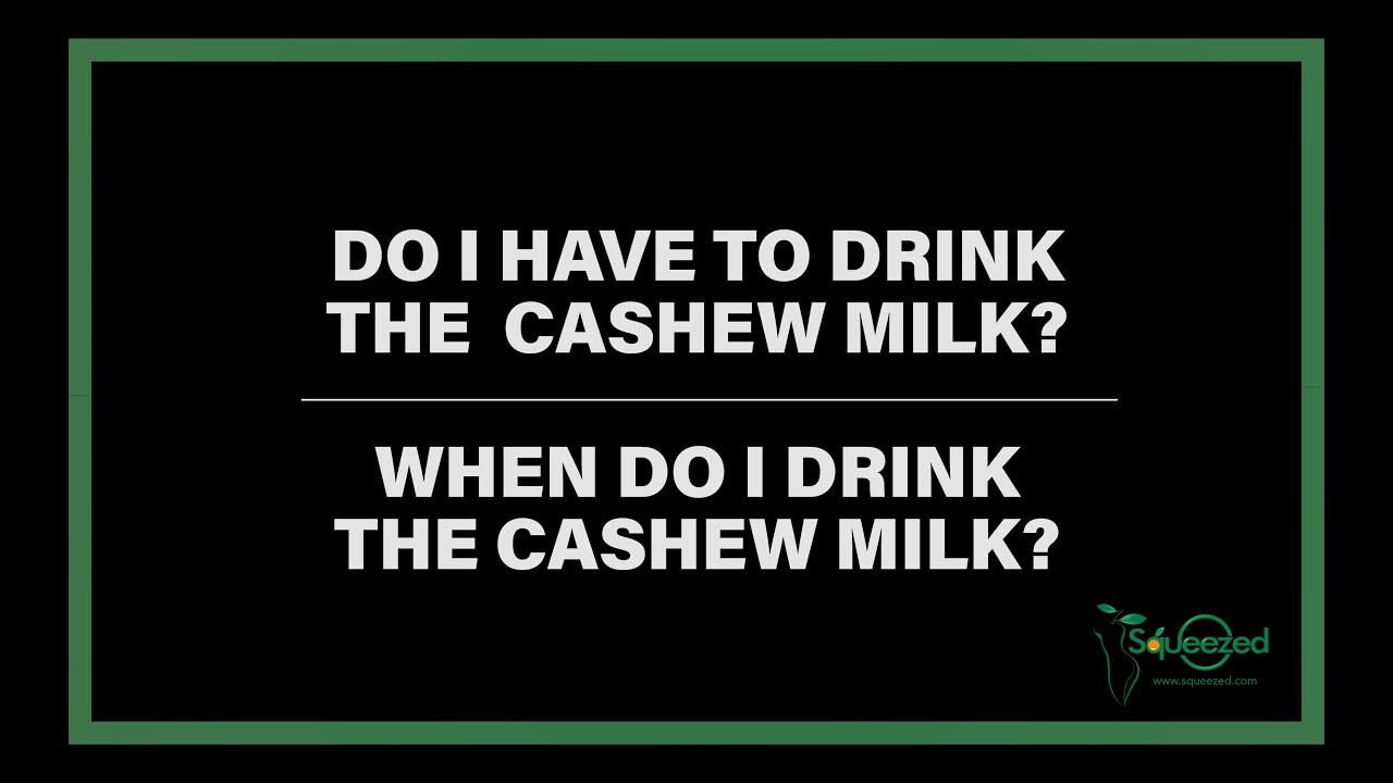 When to/do i have to drink my cashew milk?