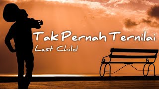 TAK PERNAH TERNILAI - LAST CHILD