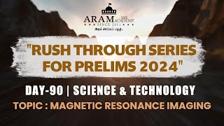 ARAM'S"RUSH THROUGH FOR PRELIMS 2024 DAY: 90 SUB: S & T TOPIC: MAGNETIC RESONANCE IMAGING (MRI)