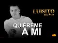 Luisito Muñoz - Quiéreme a mi | Música Popular Colombiana