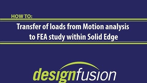 Transfer of loads from Motion analysis to FEA study within Solid Edge