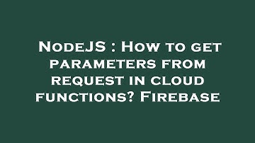 NodeJS : How to get parameters from request in cloud functions? Firebase