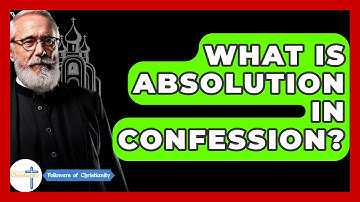 What Is Absolution In Confession? - Followers Of Christianity