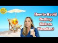 How to avoid getting sick on vacation  vacation tips