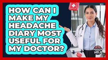 How Can I Make My Headache Diary Most Useful for My Doctor?
