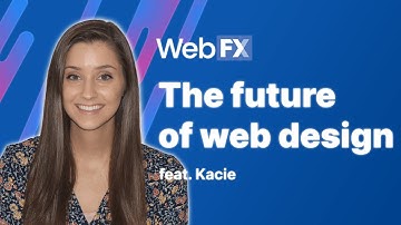 The Future of Web Design | Insights and Predictions from WebFX