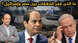 لماذا تدهورت العلاقات بين مصر وإسرائيل؟ وما هو التحول في موقف مصر الذى تحدث عن الإعلام العبرى؟