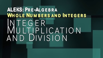 ALEKS: Pre Algebra - Whole Numbers and Integers: Integer Multiplication and Division