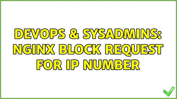DevOps & SysAdmins: nginx block request for ip number