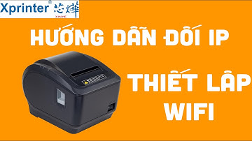 Hướng dẫn cách đổi IP và kết nối Wifi máy in hóa đơn Xprinter K200W và N160