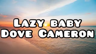 Dove Cameron- Lazy Baby (lyrics)