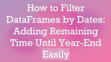 How to Filter DataFrames by Dates: Adding Remaining Time Until Year-End Easily