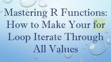 Mastering R Functions: How to Make Your for Loop Iterate Through All Values