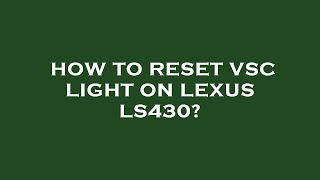 How to reset vsc light on lexus ls430