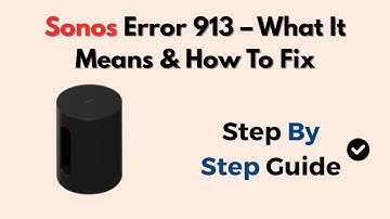 Sonos Error 913 – What It Means & How To Fix