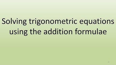 4.4 Solving trigonometric equations using the addition formulae