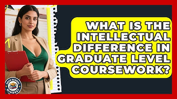What Is The Intellectual Difference In Graduate Level Coursework? - Grad School Mindset